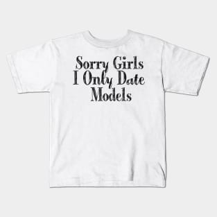 Sorry Girls I Only Date Models Kids T-Shirt